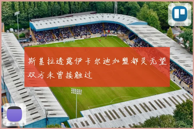 斯基拉透露伊卡尔迪加盟都灵无望双方未曾接触过