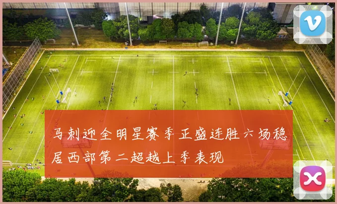 马刺迎全明星赛季正盛连胜六场稳居西部第二超越上季表现