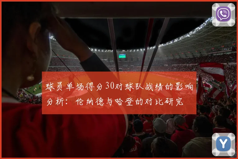 球员单场得分30对球队战绩的影响分析：伦纳德与哈登的对比研究