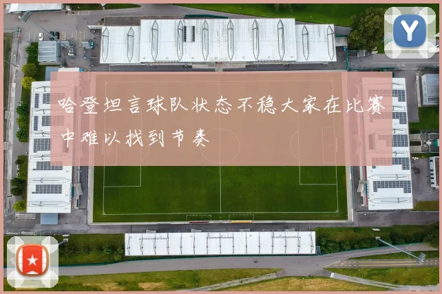 哈登坦言球队状态不稳大家在比赛中难以找到节奏